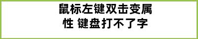 鼠标左键双击变属性 键盘打不了字